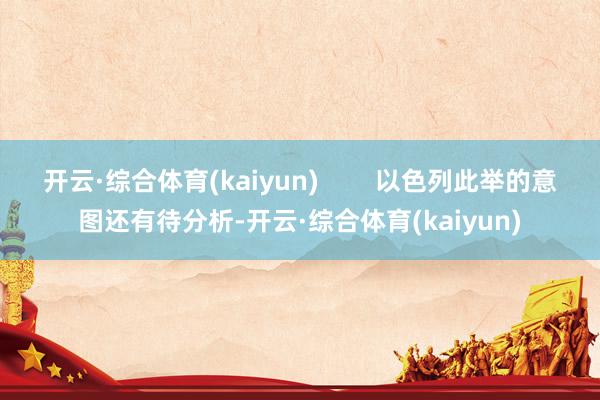 开云·综合体育(kaiyun)        以色列此举的意图还有待分析-开云·综合体育(kaiyun)