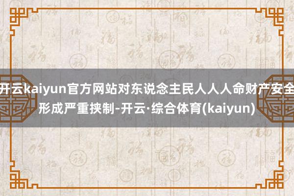 开云kaiyun官方网站对东说念主民人人人命财产安全形成严重挟制-开云·综合体育(kaiyun)